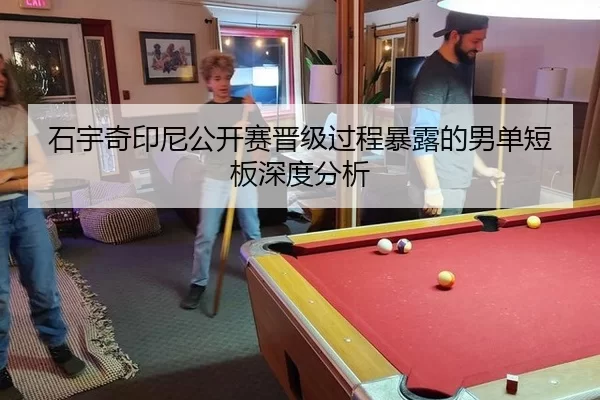 石宇奇印尼公开赛晋级过程暴露的男单短板深度分析 - 8868.com